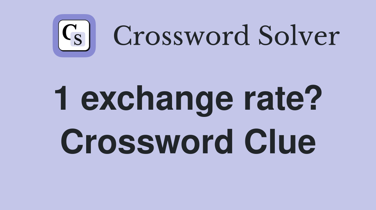 1 exchange rate?  Crossword Clue