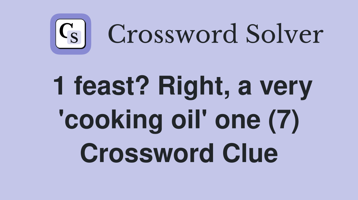 1 feast? Right, a very 'cooking oil' one (7) Crossword Clue