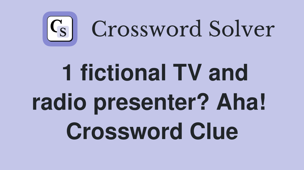 1 fictional TV and radio presenter? Aha!  Crossword Clue