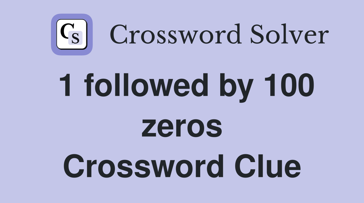 1 followed by 100 zeros Crossword Clue