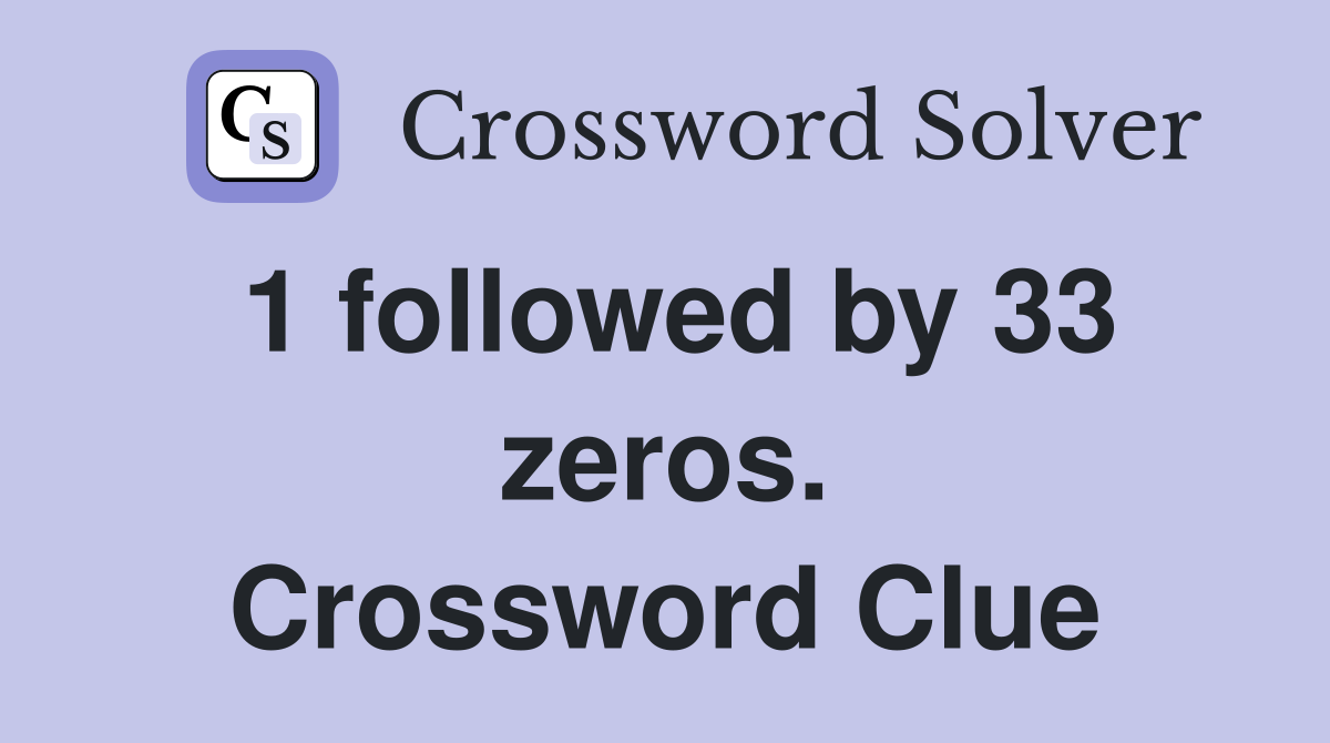 1 followed by 33 zeros. Crossword Clue