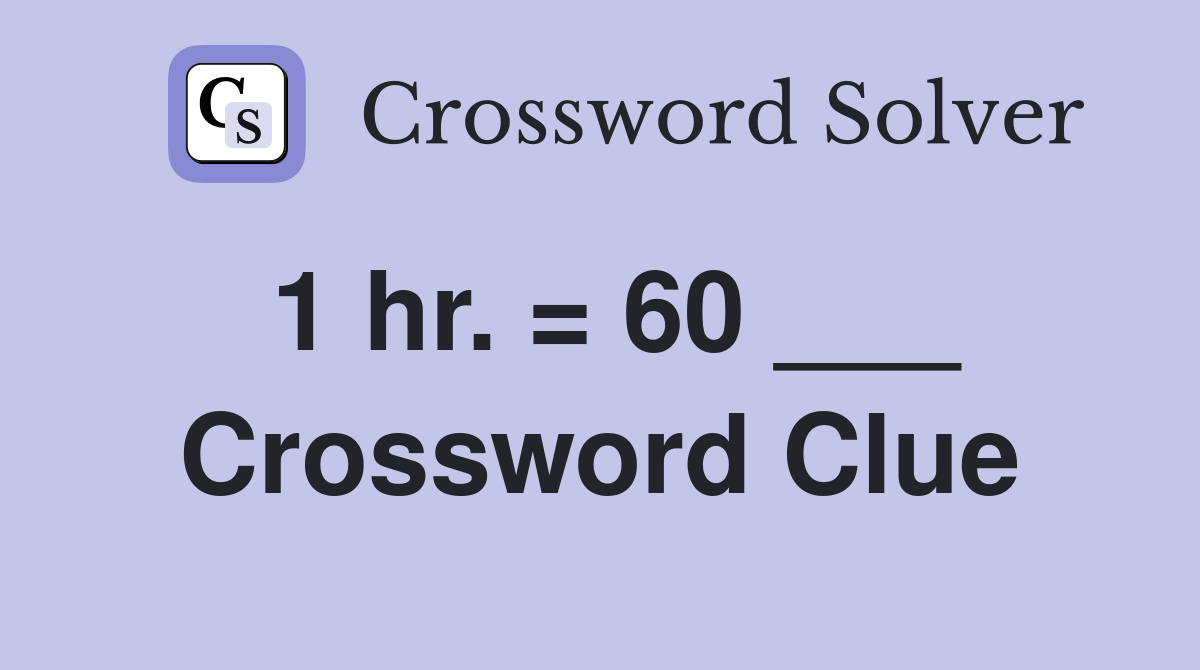 1 hr. = 60 ___ Crossword Clue