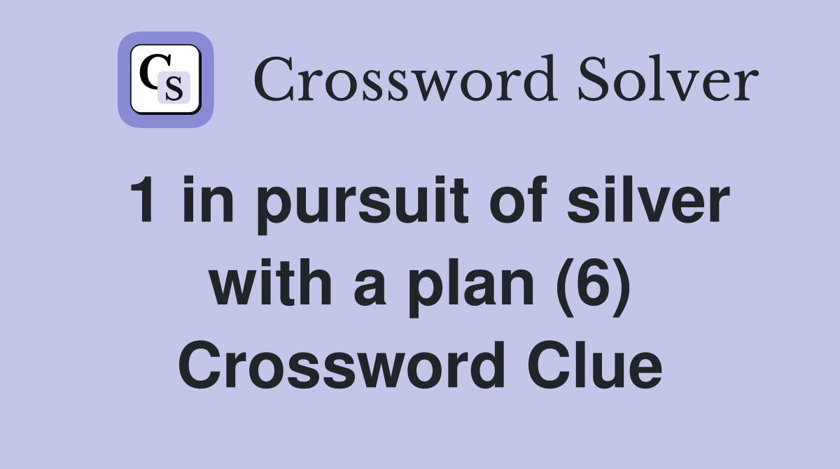 1 in pursuit of silver with a plan (6) Crossword Clue