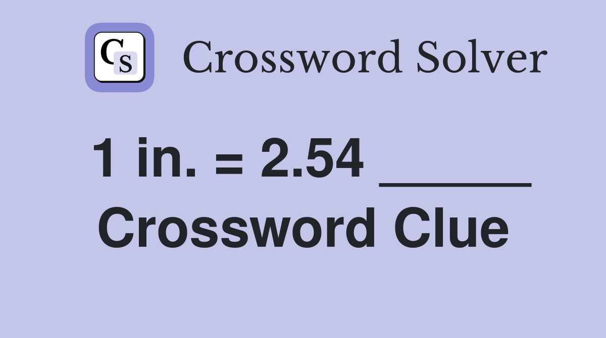 1 in. = 2.54 _____ Crossword Clue