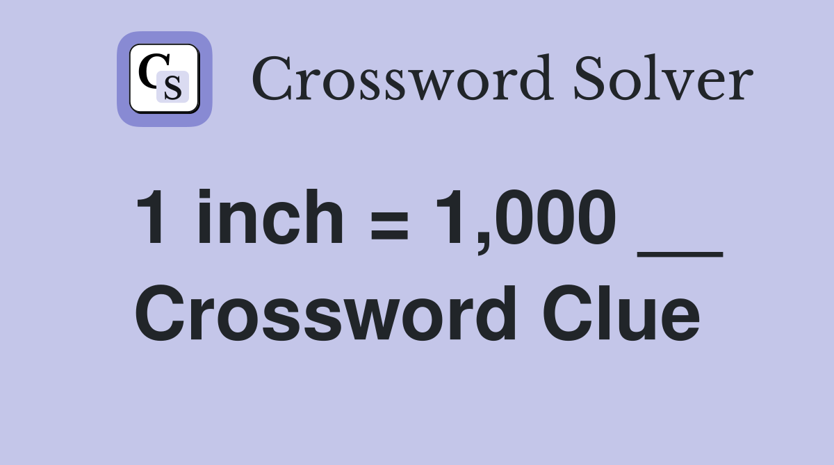 1 inch = 1,000 __ Crossword Clue