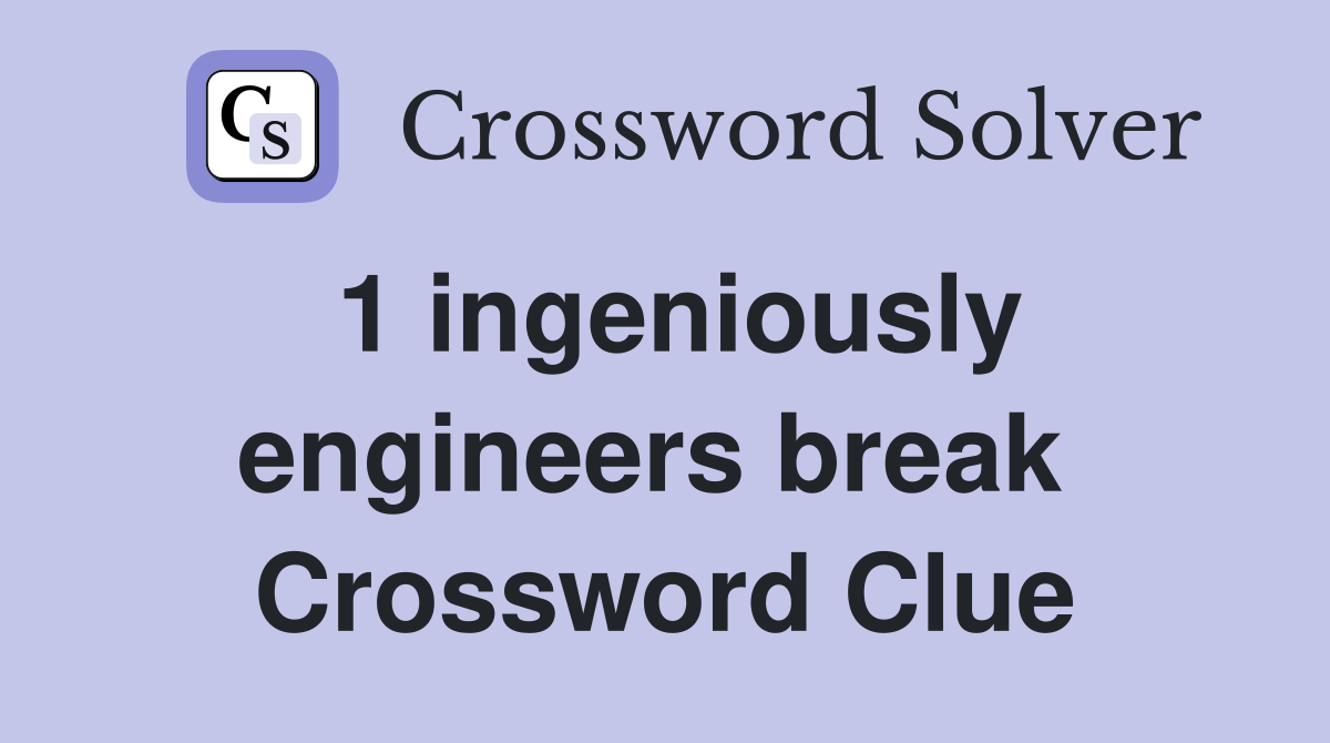 1 ingeniously engineers break  Crossword Clue
