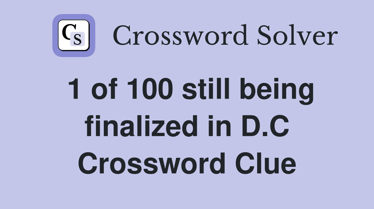1 of 100 still being finalized in D.C Crossword Clue