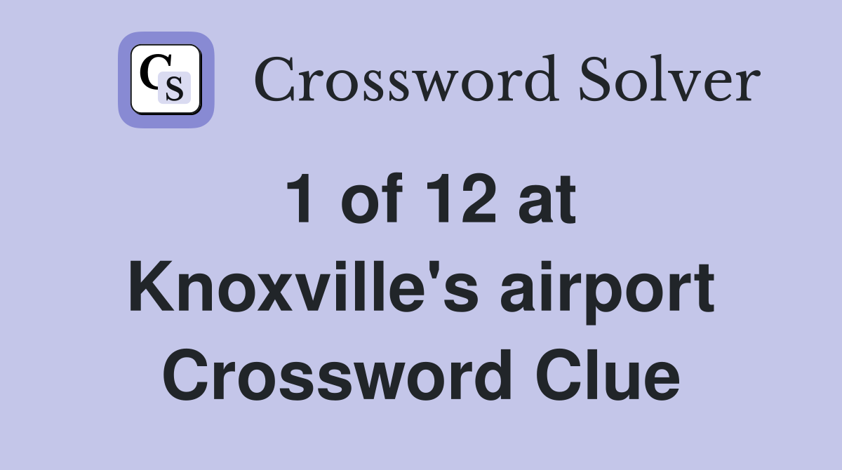 1 of 12 at Knoxville's airport Crossword Clue