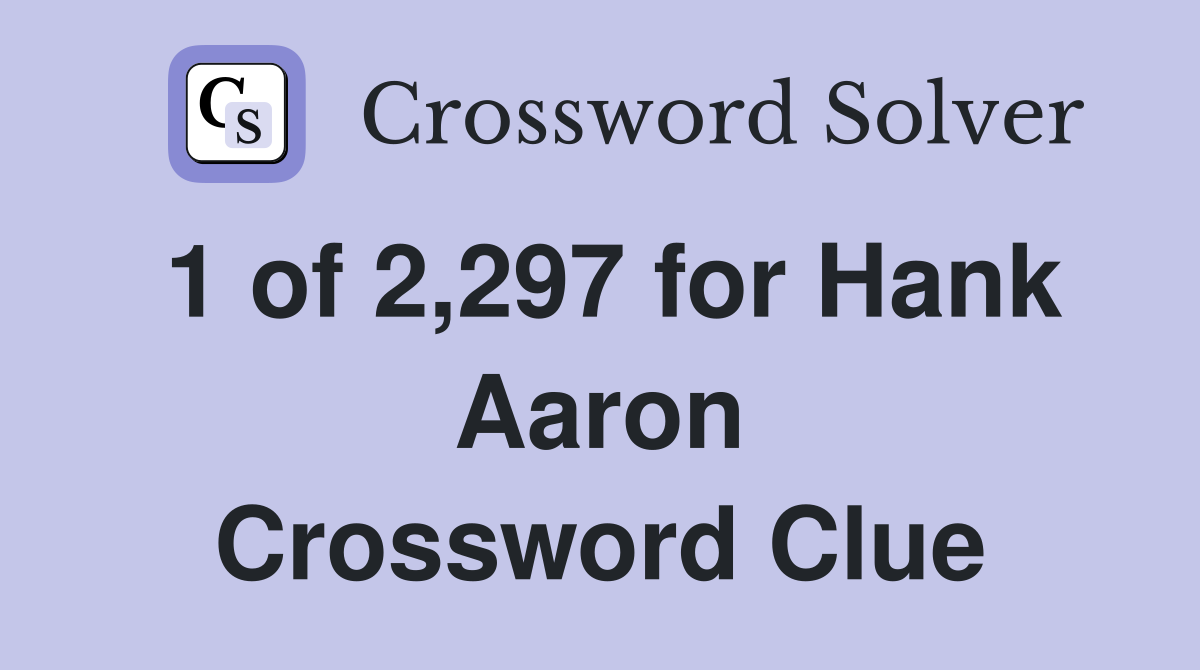 1 of 2,297 for Hank Aaron Crossword Clue
