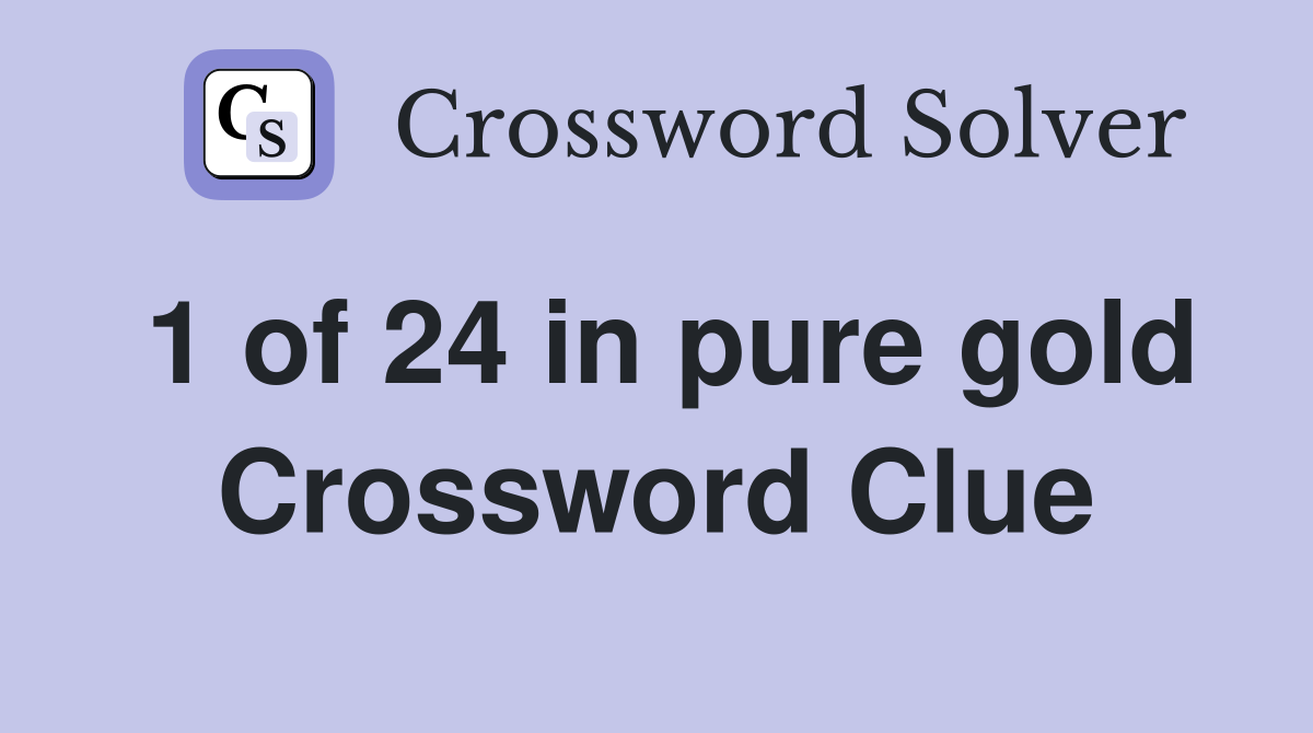 1 of 24 in pure gold Crossword Clue