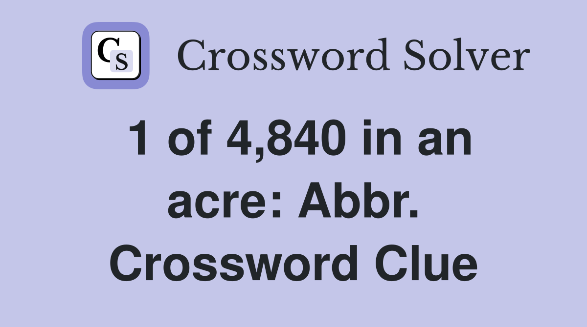 1 of 4,840 in an acre: Abbr. Crossword Clue