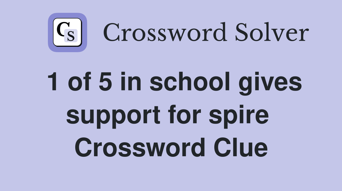 1 of 5 in school gives support for spire  Crossword Clue