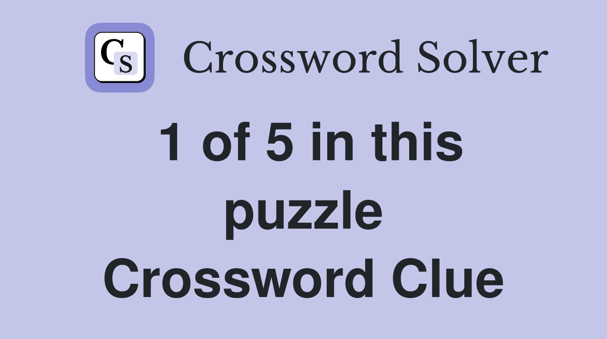 1 of 5 in this puzzle Crossword Clue