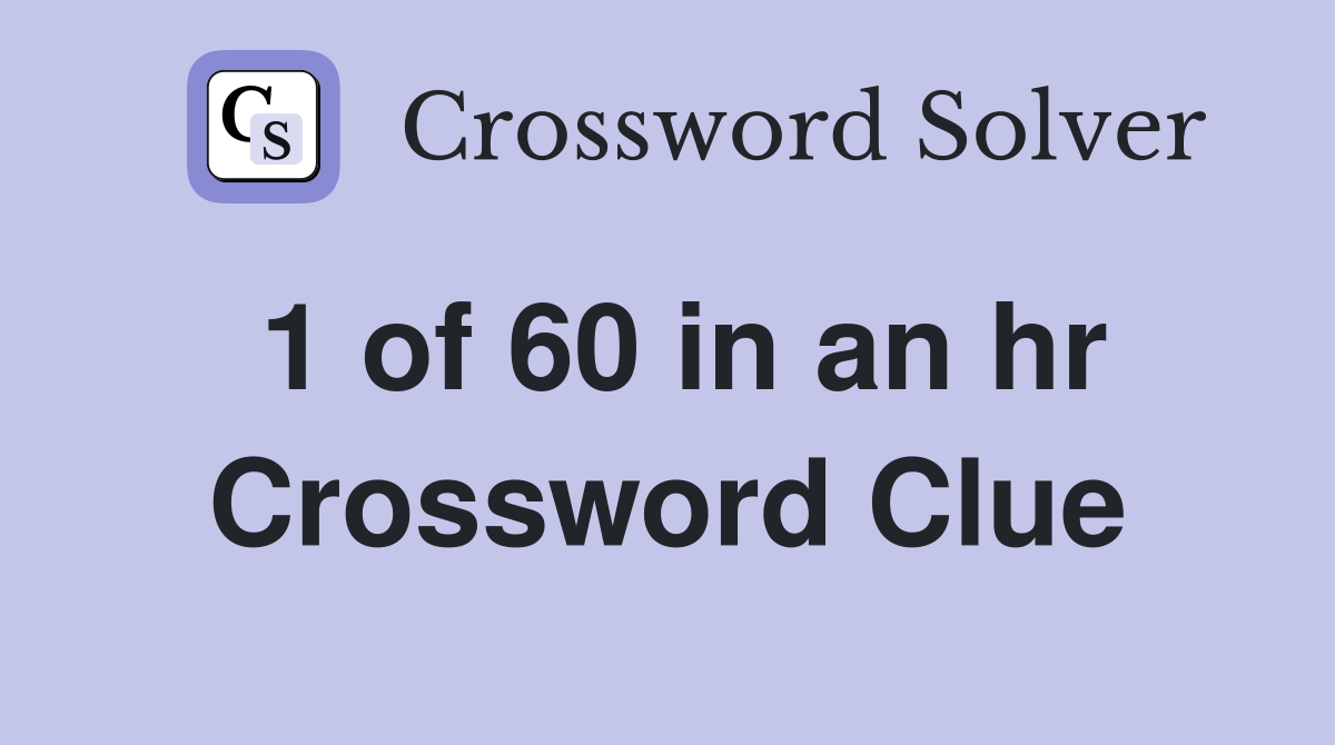 1 of 60 in an hr Crossword Clue
