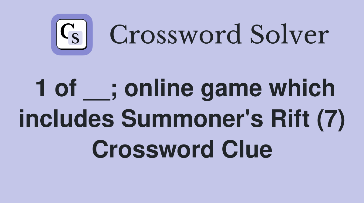 1 of __; online game which includes Summoner's Rift (7) Crossword Clue
