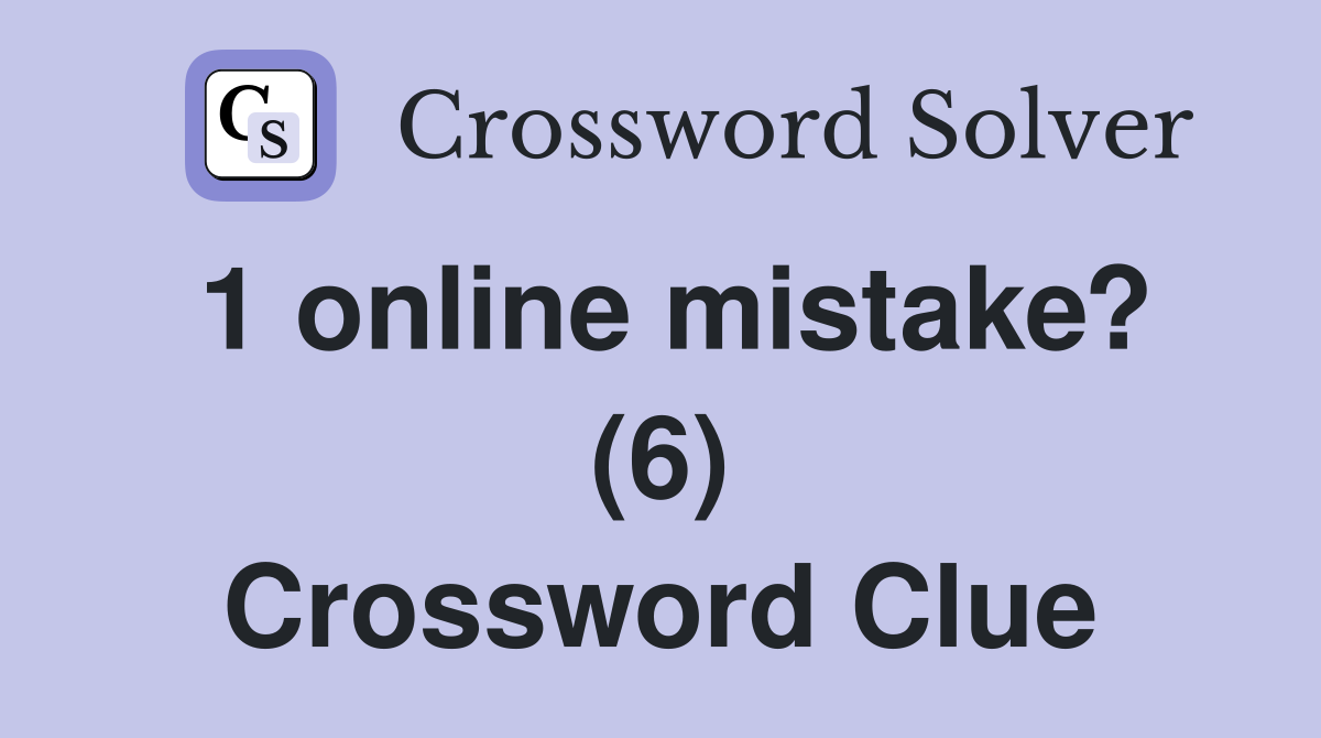 1 online mistake? (6) Crossword Clue