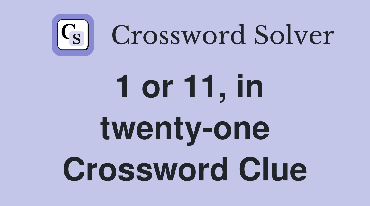 1 or 11, in twenty-one Crossword Clue