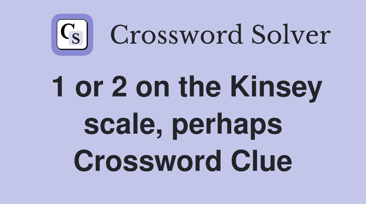1 or 2 on the Kinsey scale, perhaps Crossword Clue