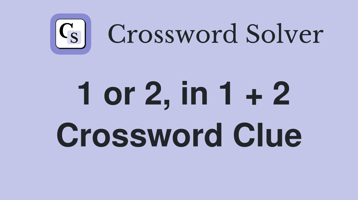 1 or 2, in 1 + 2 Crossword Clue