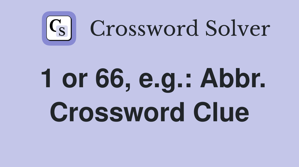 1 or 66, e.g.: Abbr. Crossword Clue