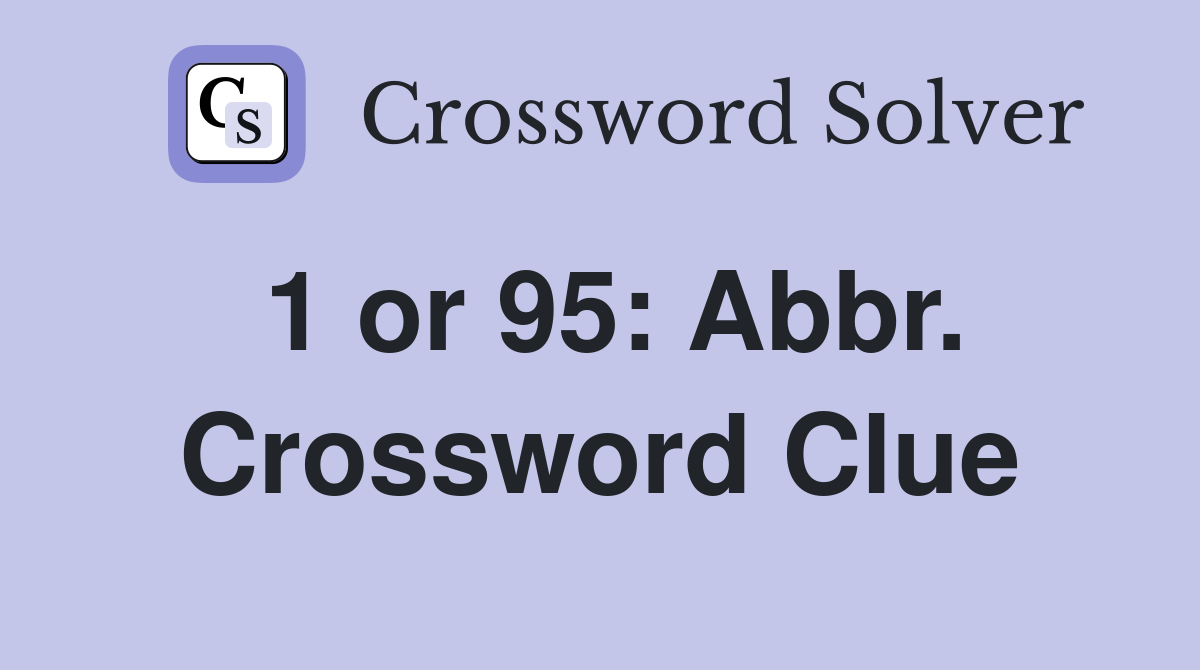 1 or 95: Abbr. Crossword Clue