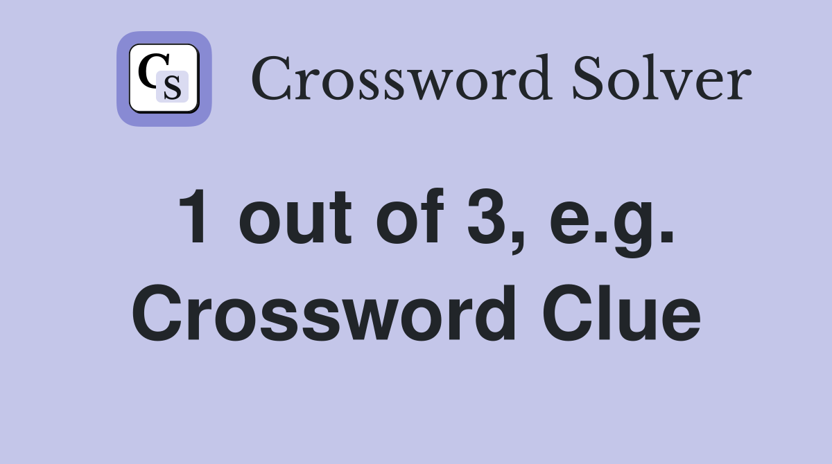 1 out of 3, e.g. Crossword Clue
