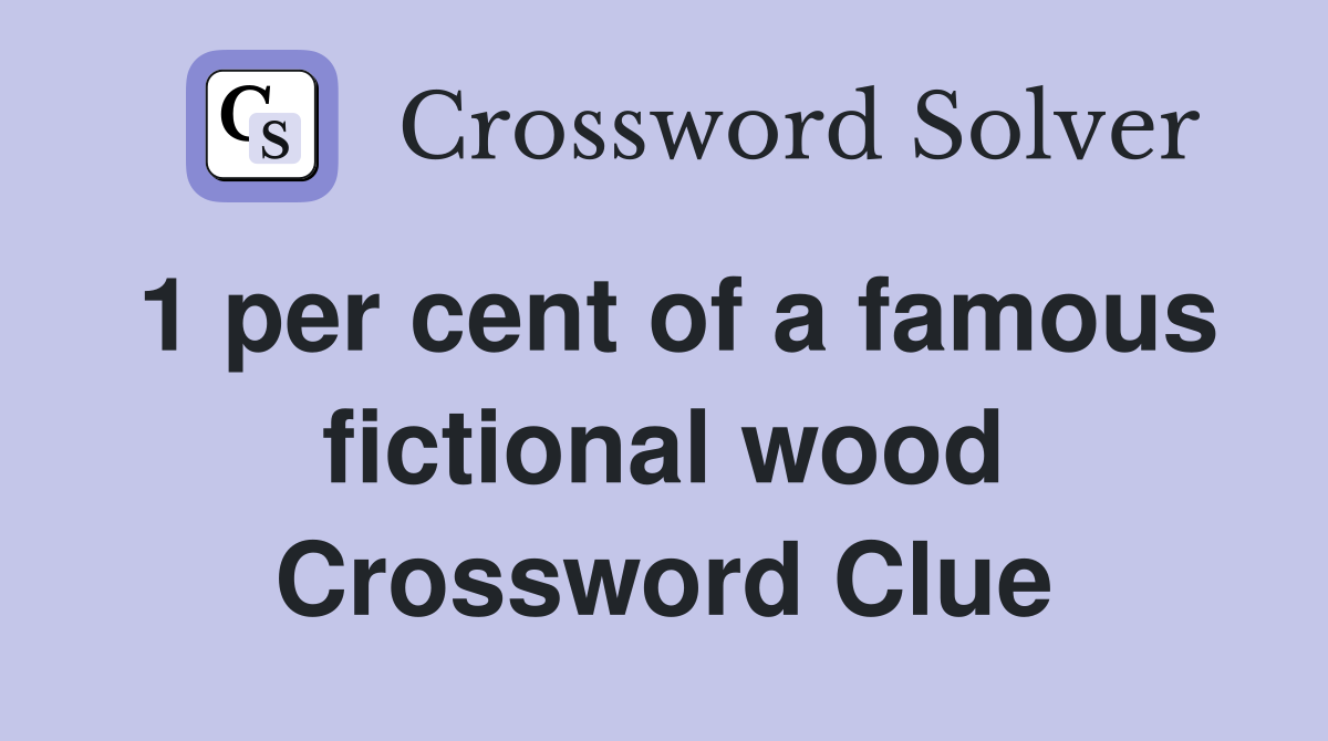 1 per cent of a famous fictional wood Crossword Clue