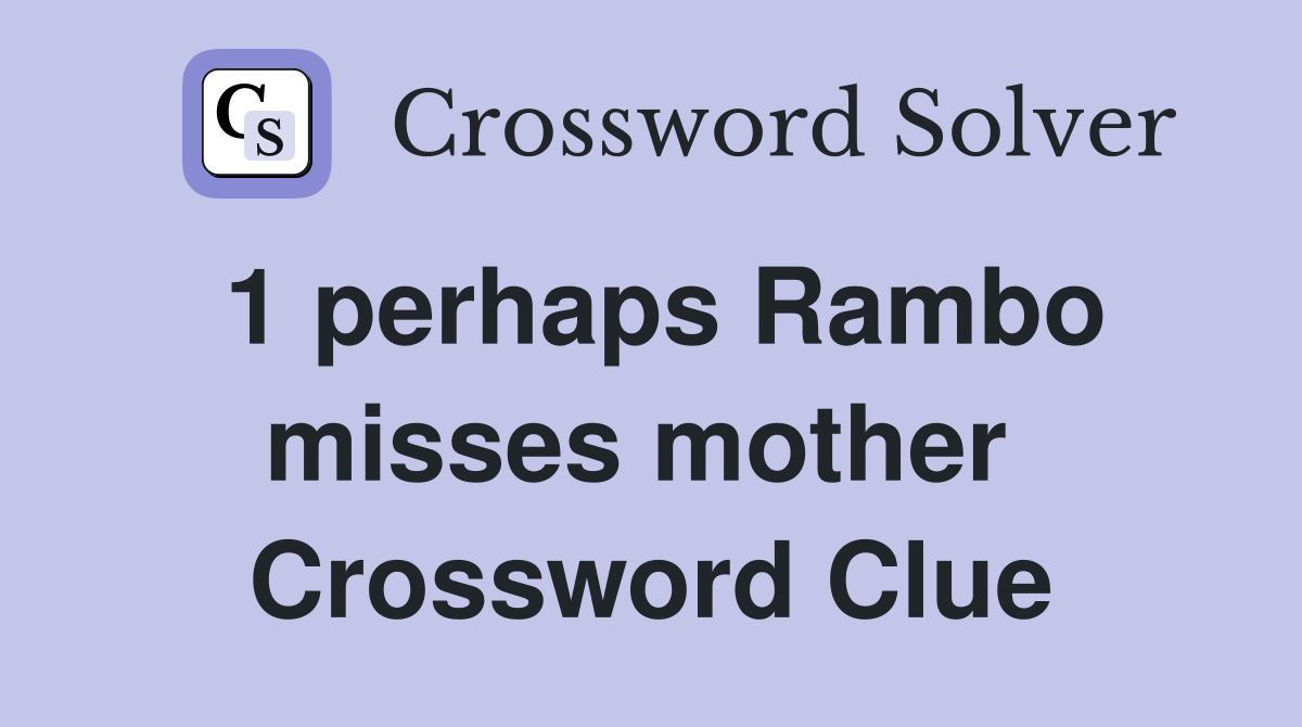 1 perhaps Rambo misses mother  Crossword Clue