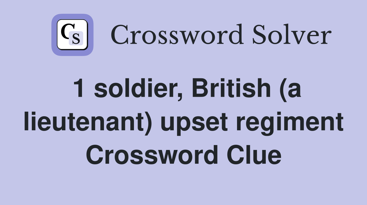 1 soldier, British (a lieutenant) upset regiment Crossword Clue