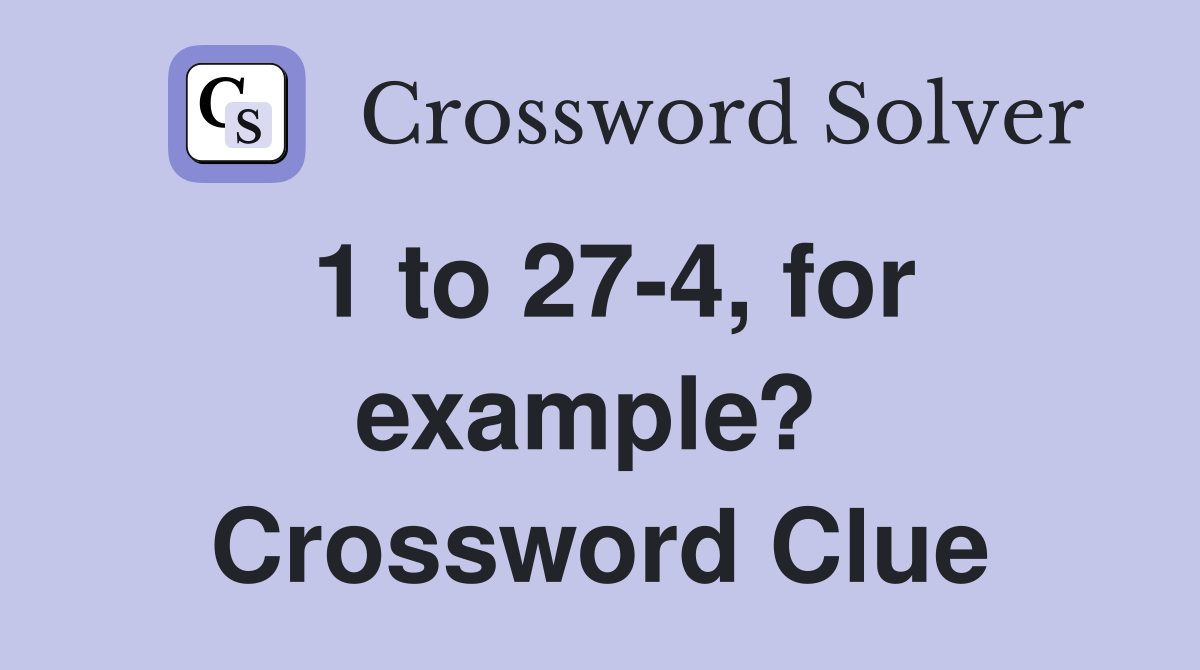 1 to 27-4, for example?  Crossword Clue