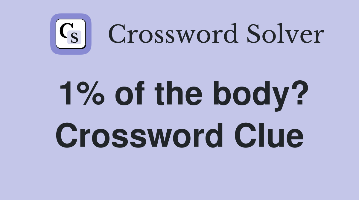 1% of the body? Crossword Clue