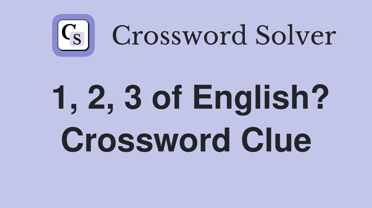 1, 2, 3 of English? Crossword Clue