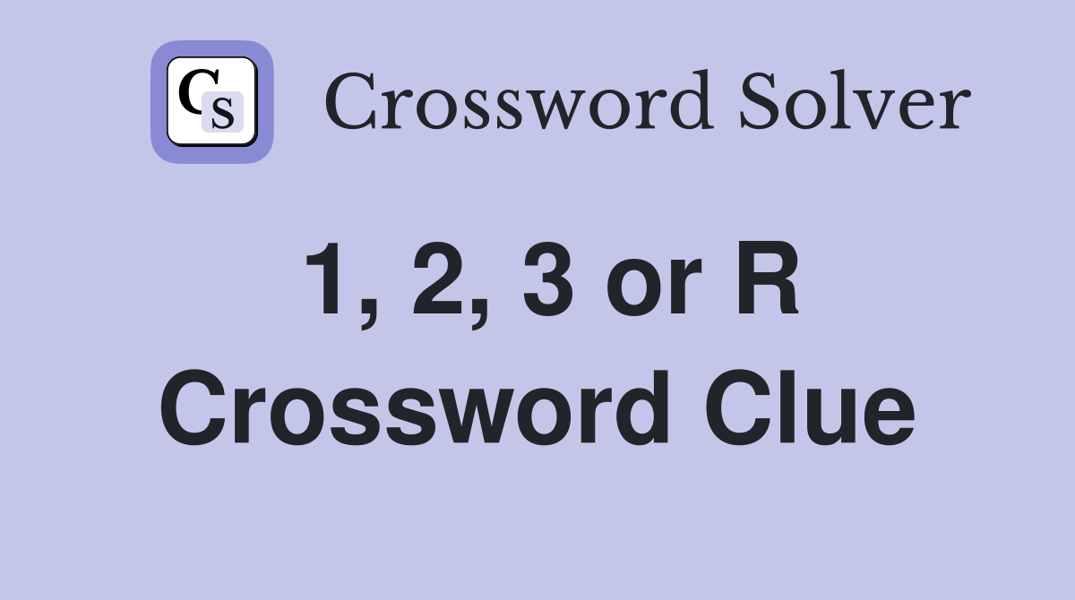 1, 2, 3 or R Crossword Clue