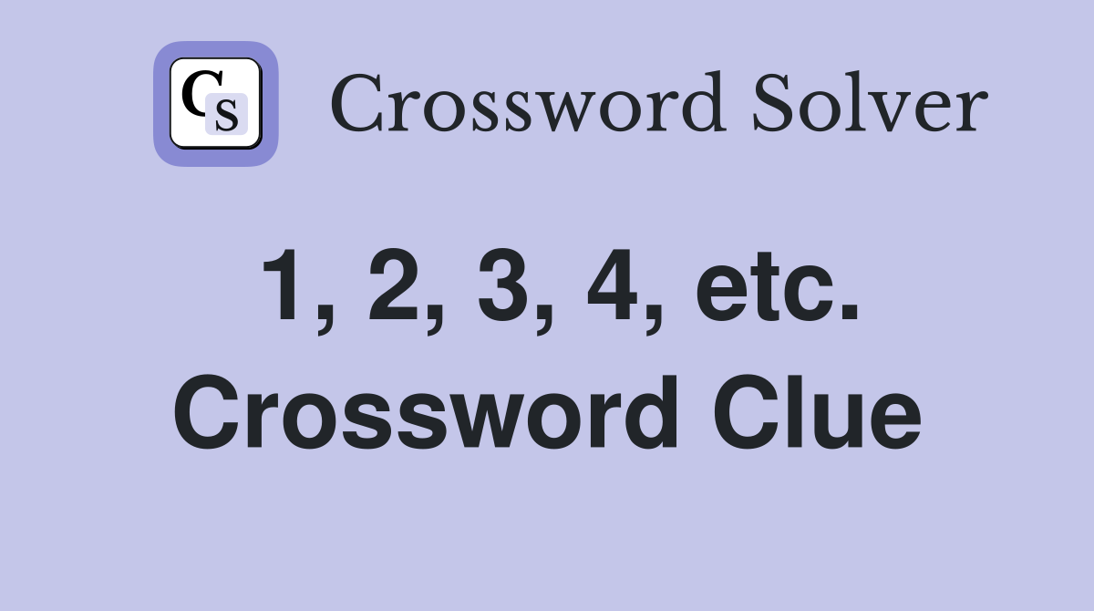 1, 2, 3, 4, etc. Crossword Clue