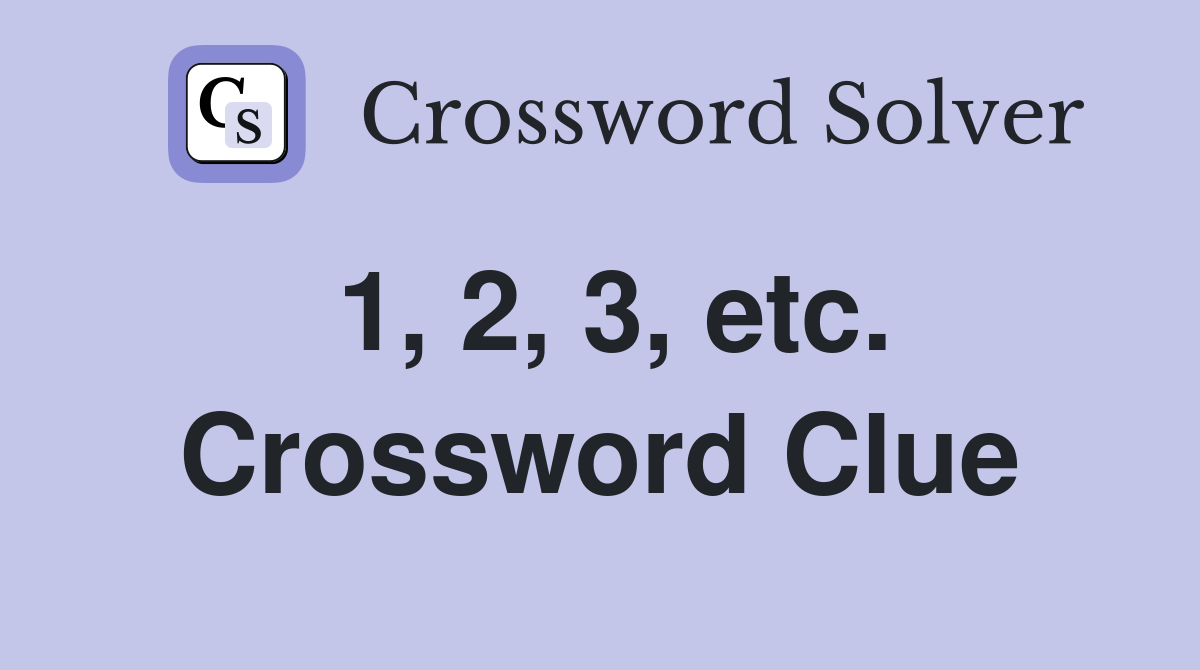 1, 2, 3, etc. Crossword Clue