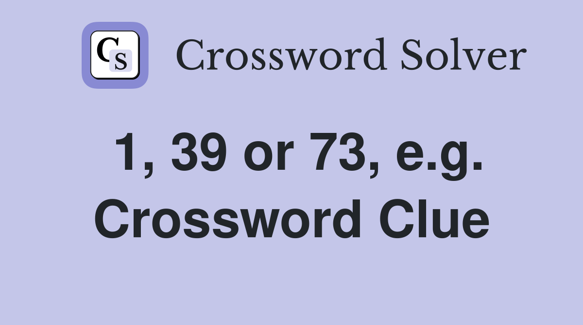 1, 39 or 73, e.g. Crossword Clue
