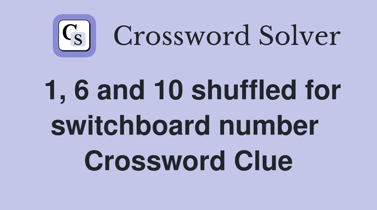 1, 6 and 10 shuffled for switchboard number  Crossword Clue