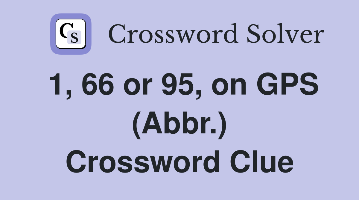 1, 66 or 95, on GPS (Abbr.) Crossword Clue