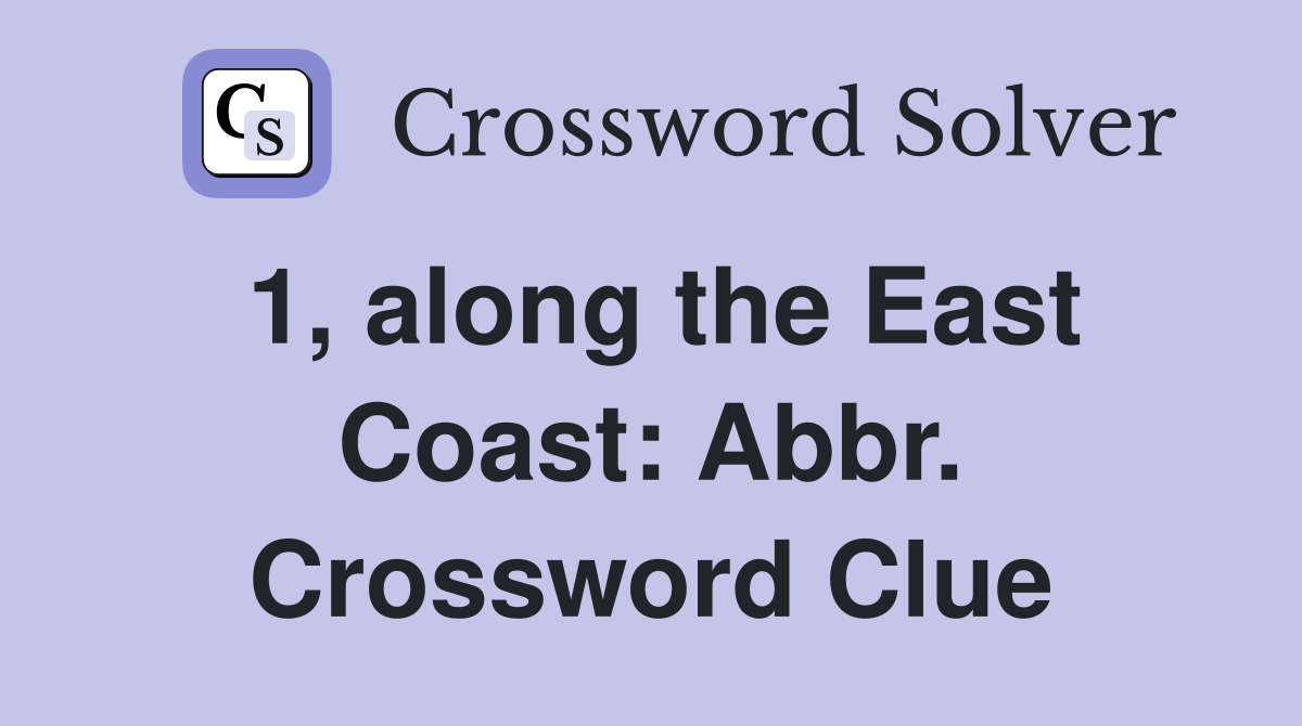 1, along the East Coast: Abbr. Crossword Clue