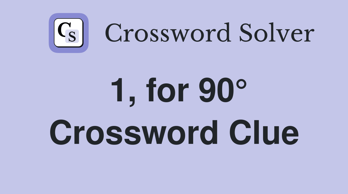 1, for 90° Crossword Clue