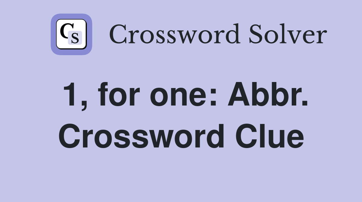 1, for one: Abbr. Crossword Clue