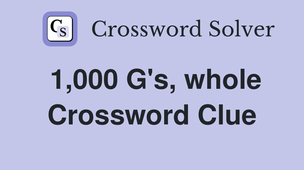 1,000 G's, whole Crossword Clue
