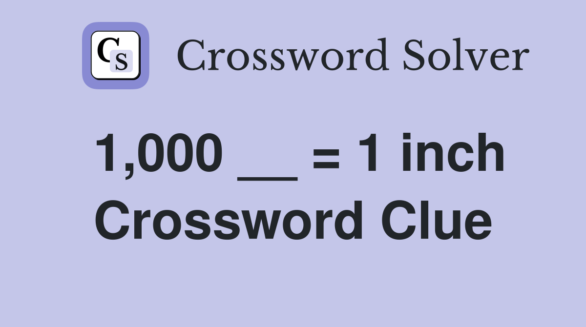 1,000 __ = 1 inch Crossword Clue