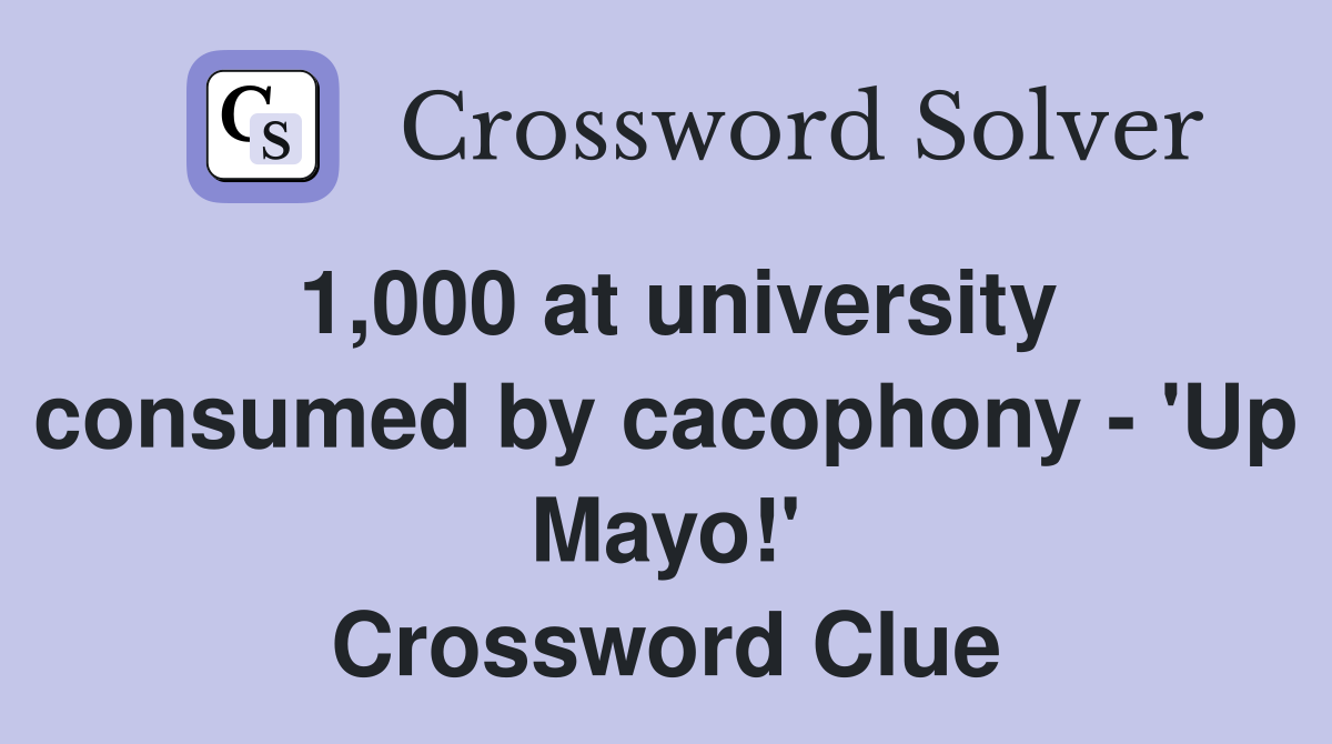 1,000 at university consumed by cacophony - 'Up Mayo!' Crossword Clue