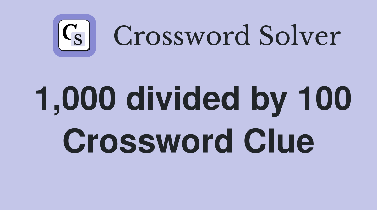 1,000 divided by 100 Crossword Clue