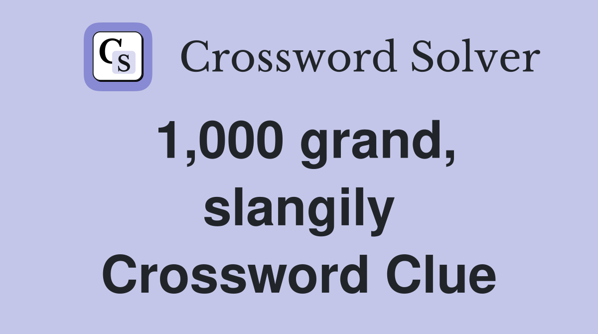 1,000 grand, slangily Crossword Clue