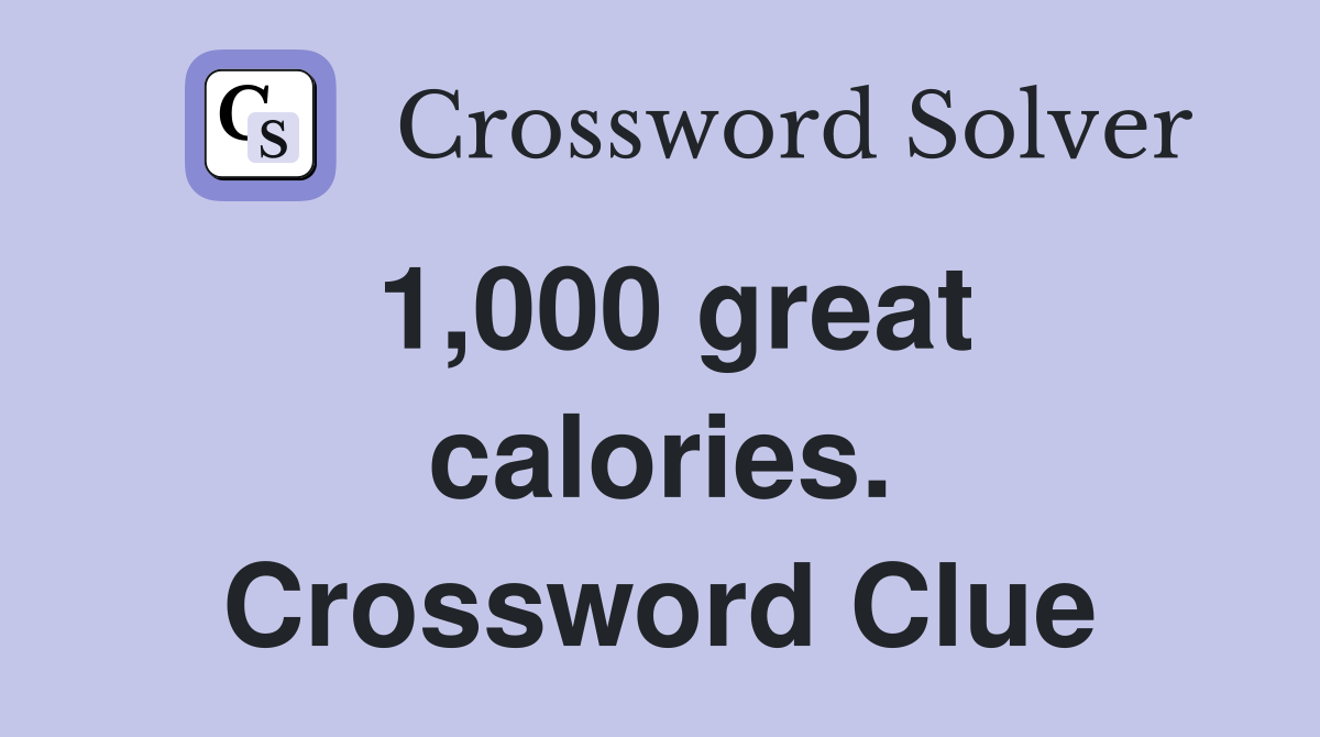 1,000 great calories. Crossword Clue