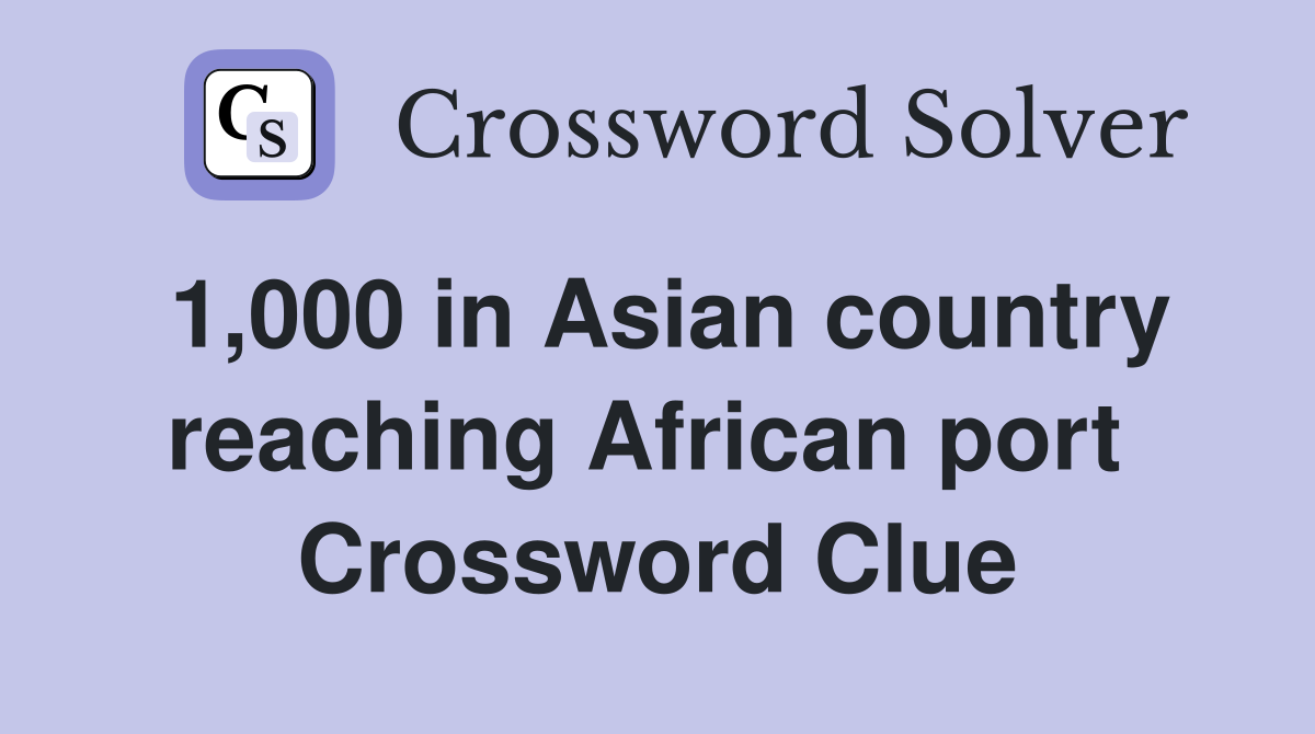 1,000 in Asian country reaching African port  Crossword Clue