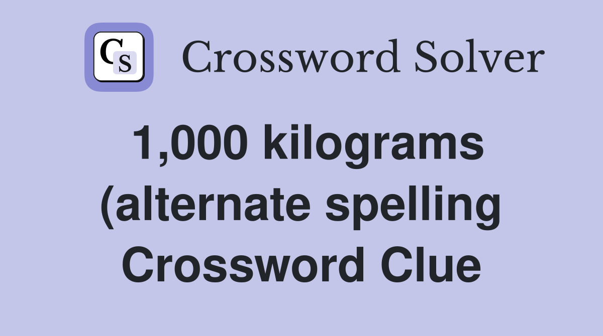 1 000 kilograms (alternate spelling) Crossword Clue Answers 1 000 kilograms (alternate spelling) Crossword Clue Answers
