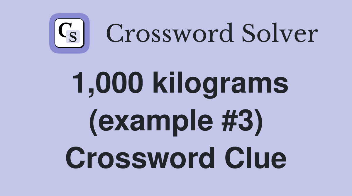 1,000 kilograms (example #3) Crossword Clue